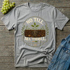 No Till All Thrill Regenerative Gardening T-Shirt