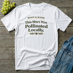 This Shirt Was Pollinated Locally T-Shirt