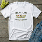 Grow Food Grow Flowers T-Shirt