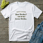 Bee Broke Grow Broke T-Shirt