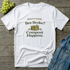Bee Broke Compost Happens T-Shirt