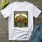 Flowers First Harvest Later T-Shirt