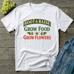 Grow Food Grow Flowers Gardening T-Shirt