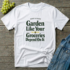 Garden Like Your Groceries Depend On It T-Shirt